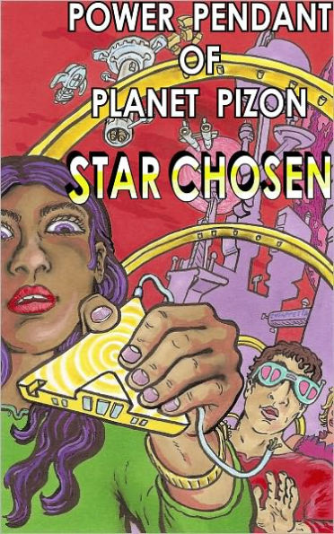 Power Pendant of Planet Pizon: a Star Chosen sci-fi novelette