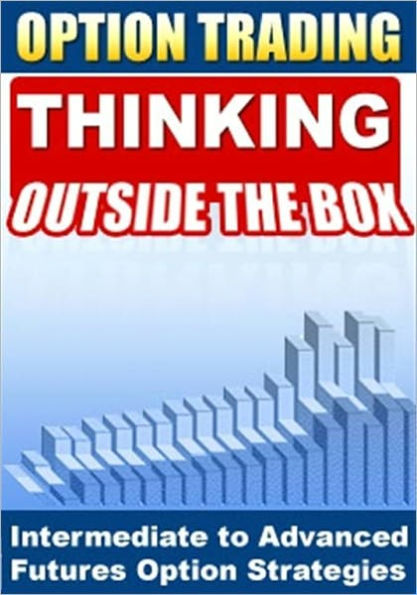 Option Trading - Thinking Outside the Box! Intermediate To Advanced Futures Options Strategies