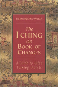 The I Ching, or Book of Changes: A Guide to Life's Turning Points