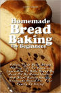 Homemade Bread Baking For Beginners: Follow These Basic Bread Making Tips So You Can Learn How To Bake Bread By Hand Or By Bread Machine And Start Baking Healthy, Homemade Bread For Your Family To Enjoy!