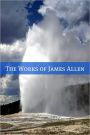 The Complete Works of James Allen (20+ Works with a Biography)