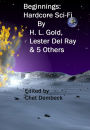 Beginnings: Hardcore Sci-Fi by H. L. Gold , Lester Del Ray and 5 Others