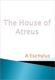 Title: The House of Atreus, Author: A Eschylus