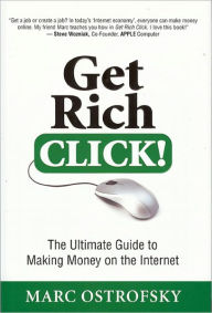 Title: Get Rich Click!: The Ultimate Guide to Making Money on the Internet, Author: Marc Ostrofsky