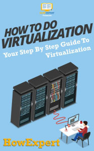 Title: How To Do Virtualization: Your Step By Step Guide To Virtualization, Author: HowExpert
