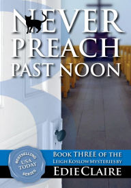 Title: Never Preach Past Noon (Leigh Koslow Mystery Series #3), Author: Edie Claire