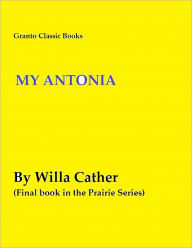 Title: My Antonia By Willa Cather ( Part three of a Trilogy), Author: Willa Cather