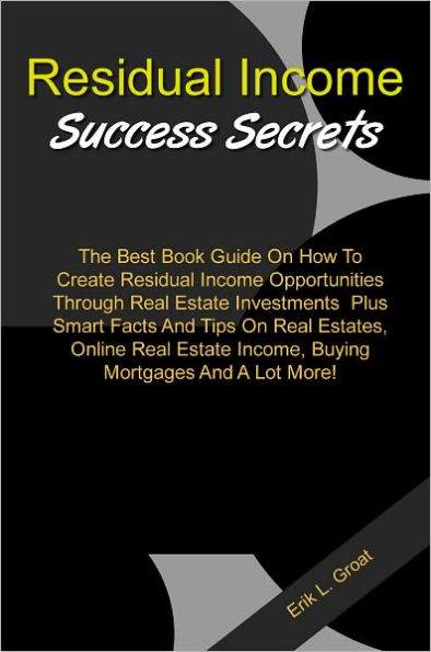 Residual Income Success Secrets The Best Book Guide On How To Create Residual Income 4479