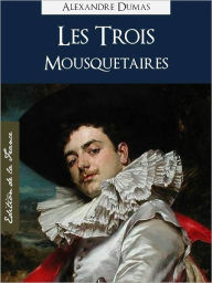 Title: LES TROIS MOUSQUETAIRES (Edition NOOK Speciale, Version Francaise) par Alexandre Dumas (pere), The Three Musketeers by Alexandre Dumas (French Language Version) by Alexandre Dumas [D'Artagnan Complete Works / Oeuvres Completes], Author: Alexandre Dumas
