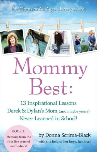 MommyBest: 13 Inspirational Lessons Derek & Dylan's Mom (and maybe yours) Never Learned In School: Book 1: Memoirs From The First Five Years Of Motherhood