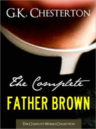 THE COMPLETE FATHER BROWN MYSTERIES COLLECTION (All 52 Father Brown Mysteries in One Volume!) Nook Edition - The Innocence of Father Brown The Wisdom of Father Brown The Incredulity of Father Brown The Secret of Father Brown The Scandal of Father Brown