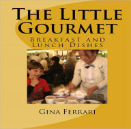 Title: The Little Gourmet: Breakfast and Lunch Dishes, Author: Gina Marie Ferrari