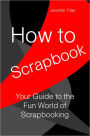 How To Scrapbook: Your Guide to the Fun World of Scrapbooking