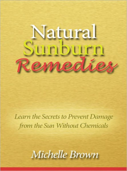 Natural Sunburn Remedies - Learn the Secrets to Prevent Damage from the Sun Without Chemicals