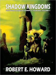 Title: Shadow Kingdoms: The Weird Works of Robert E. Howard, Vol. 1, Author: Robert E. Howard