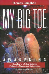 Title: My Big Toe: Book 1 of a Trilogy Unifying Philosophy, Physics, and Metaphysics: Awakening, Author: Thomas W. Campbell