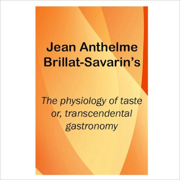 The Physiology of Taste: Or, Trancendental Gastronomy