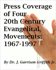 Title: Press Coverage of Four 20th Century Evangelical Movements: 1967-1997, Author: Griffith