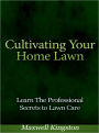 Cultivating Your Home Lawn - Learn The Professional Secrets to Lawn Care