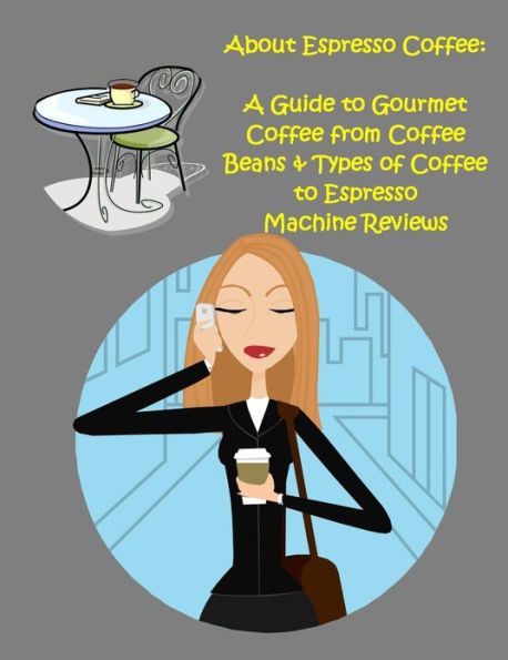 About Espresso Coffee:A Guide to Gourmet Coffee from Coffee Beans & Types of Coffee to Espresso