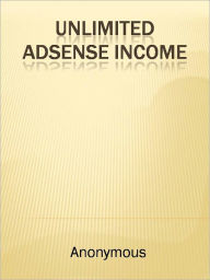 Title: Unlimited Adsense Income, Author: Anony mous