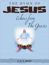 Title: The Hymn Of Jesus Echoes From The Gnosis, Author: MEAD G. R. S.