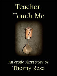 Teacher, Touch Me (Erotic, Erotica, Romance, Sexy)