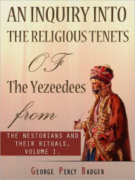 Title: An Inquiry Into The Religious Tenets Of The Yezeedees, Author: George Percy Badger