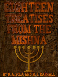 Title: Eighteen Treatises From The Mishna, Author: D. A. Sola