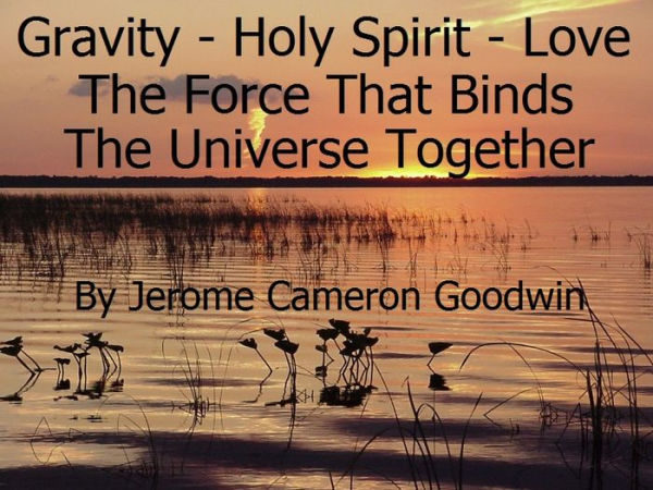Gravity - Holy Spirit - Love - The Force That Binds The Universe Together