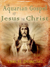 Title: The Aquarian Gospel of Jesus the Chris, Author: Dowling Levi H.