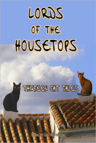Title: Lords of the Housetops: Thirteen Tales of Cats by Famous Authors, Author: Carl Van Vechten