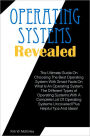 Operating Systems Revealed: The Ultimate Guide On Choosing The Best Operating System With Smart Facts On What Is An Operating System, The Different Types of Operating Systems,With A Complete List Of Operating Systems Uncovered Plus Helpful Tips And Ideas!