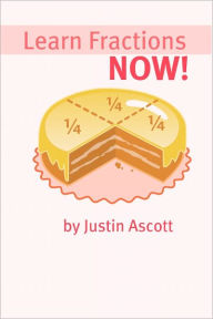 Learn Fractions NOW: Fractions for the Person Who Has Never Understood Math!
