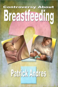 Title: Controversy About Breastfeeding, Author: Patrick Andres