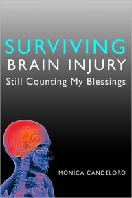 Title: Surviving Brain Injury: Still Counting My Blessings, Author: Monica Candeloro