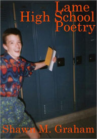 Title: Lame High School Poetry, Author: Shawn Graham