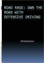 Road Rage: Own the Road with Defensive Driving