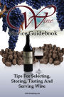 Wine Novice Guidebook: Learn What To Look for When Buying Wine As Well As Tips For Selecting, Storing, Tasting And Serving Wine In This Detailed Guide To Wine