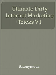 Title: Ultimate Dirty Internet Marketing Tricks V1, Author: Anony Mous