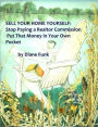 Sell Your Home Yourself: Tips to Help Sell Your Home Yourself Without Paying a Realtor Commission, Put That Money In Your Own Pocket