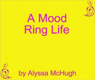 Title: A Mood Ring Life, Author: Alyssa McHugh