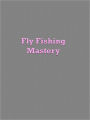 Fly Fishing Mastery