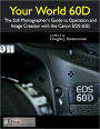 Your World 60D - The Still Photographer's Guide to Operation and Image Creation With the Canon EOS 60D