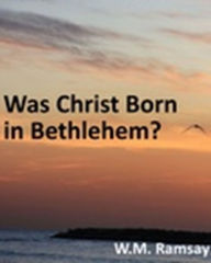 Title: Was Christ Born in Bethlehem?, Author: W.m. Ramsay