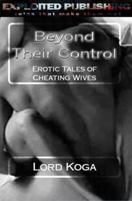 Beyond their Control: Erotic Tales of Cheating Wives & the Man that Desired Them