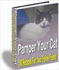 Title: Pamper Your Cat - 100 Recipes For Your Feline Friend, Author: Nicholas Harter