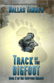 Title: Track of the Bigfoot: Book 2 of The Cryptids Trilogy, Author: Dallas Tanner