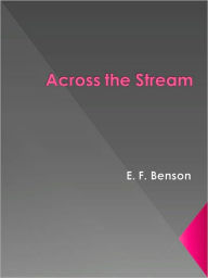 Title: Across the Stream, Author: E. F. Benson