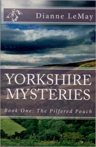 Title: Yorkshire Mysteries Book One: The Pilfered Pouch, Author: Dianne LeMay